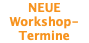 NEUE Workshop- Termine