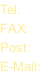 Tel: FAX: Post: E-Mail: