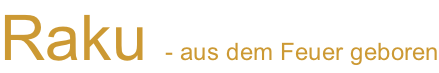 Raku - aus dem Feuer geboren