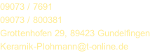09073 / 7691 09073 / 800381 Grottenhofen 29, 89423 Gundelfingen Keramik-Plohmann@t-online.de